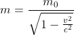 m=\frac{m_0}{\sqrt{1-\frac{v^{2}}{c^{2}}}}